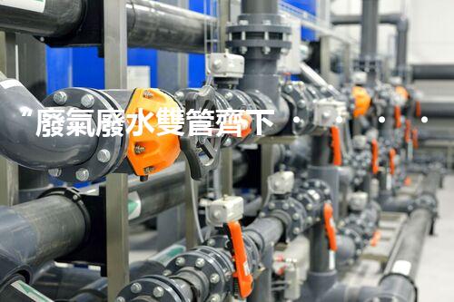 “廢氣廢水雙管齊下，環(huán)保先鋒巴洛仕引領(lǐng)綠色以后”